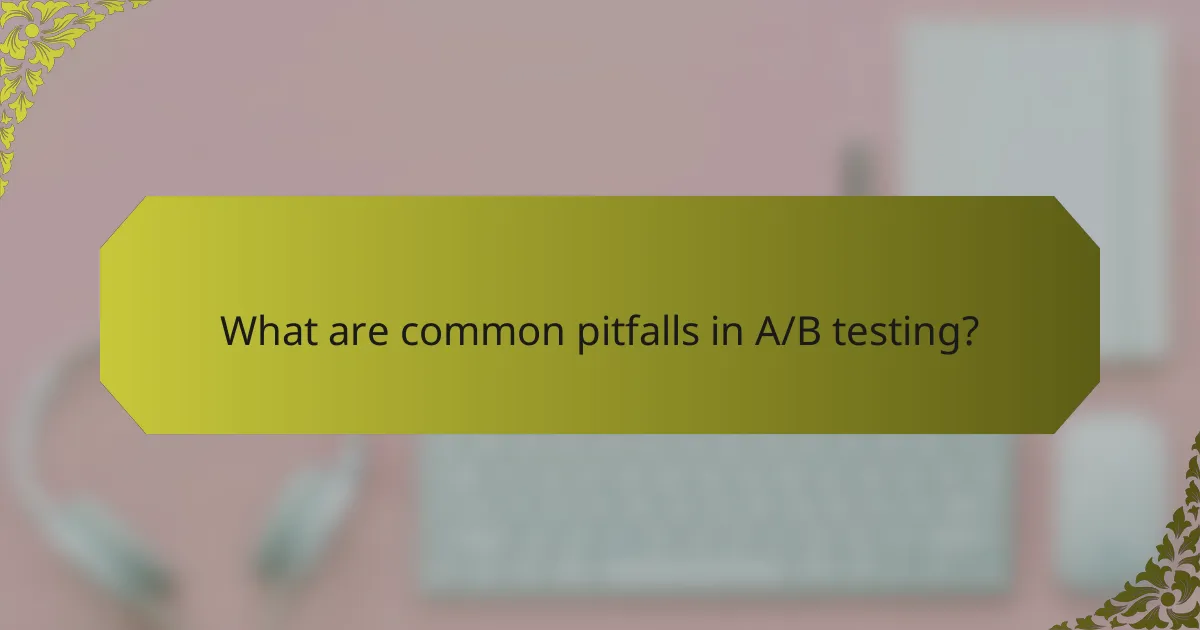 What are common pitfalls in A/B testing?