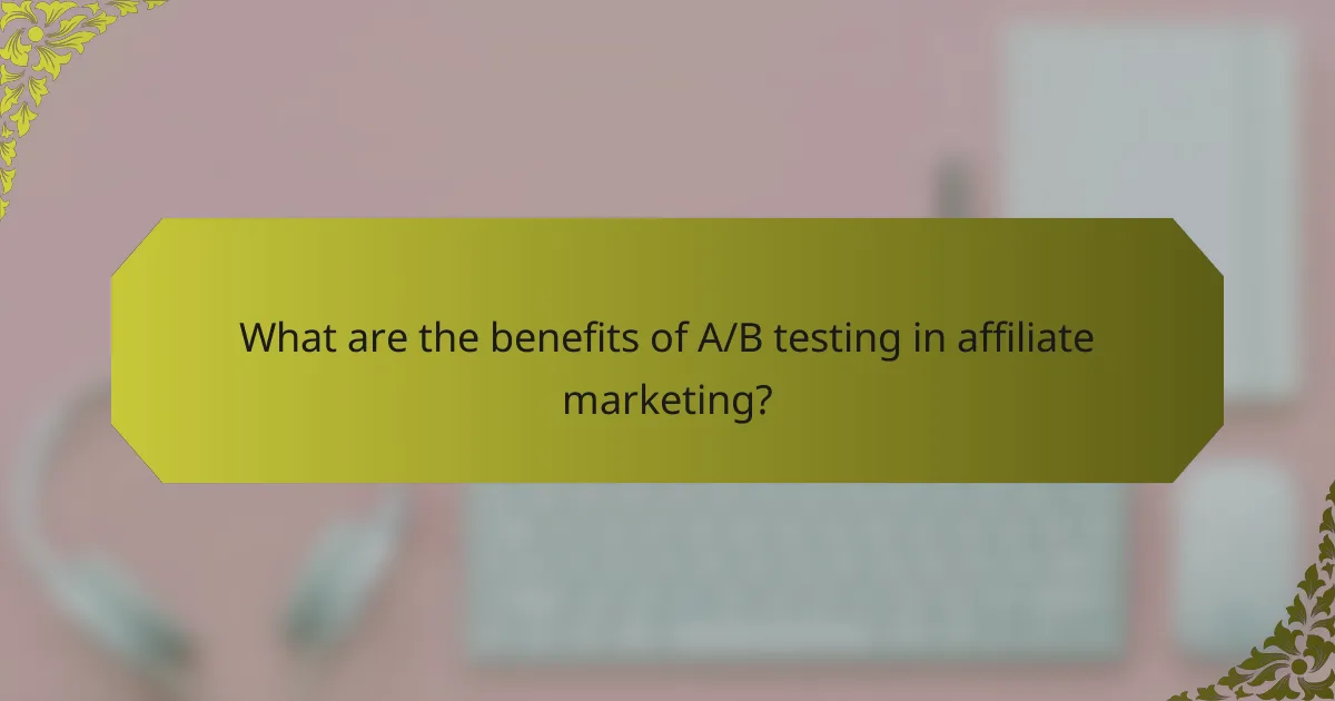 What are the benefits of A/B testing in affiliate marketing?