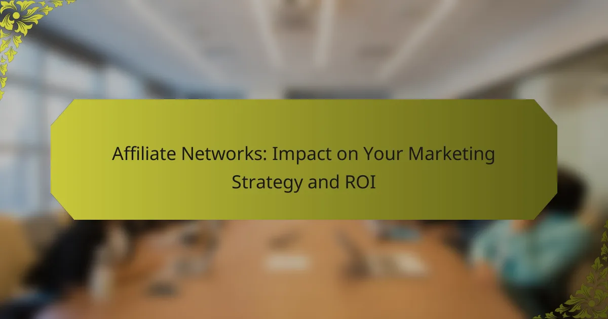 Affiliate Networks: Impact on Your Marketing Strategy and ROI