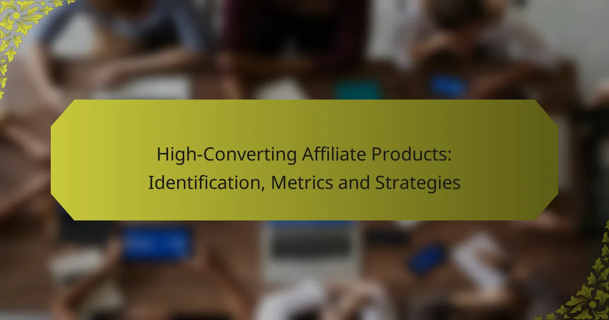High-Converting Affiliate Products: Identification, Metrics and Strategies