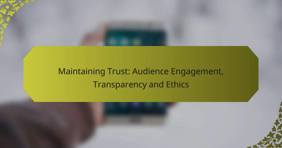 Maintaining Trust: Audience Engagement, Transparency and Ethics