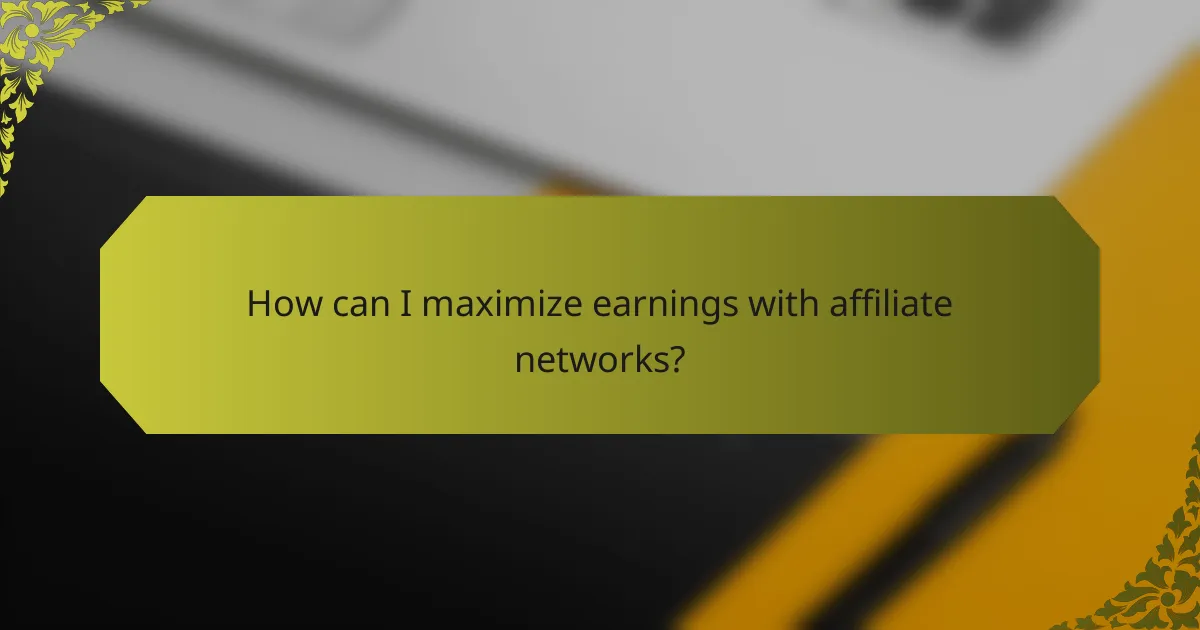 How can I maximize earnings with affiliate networks?
