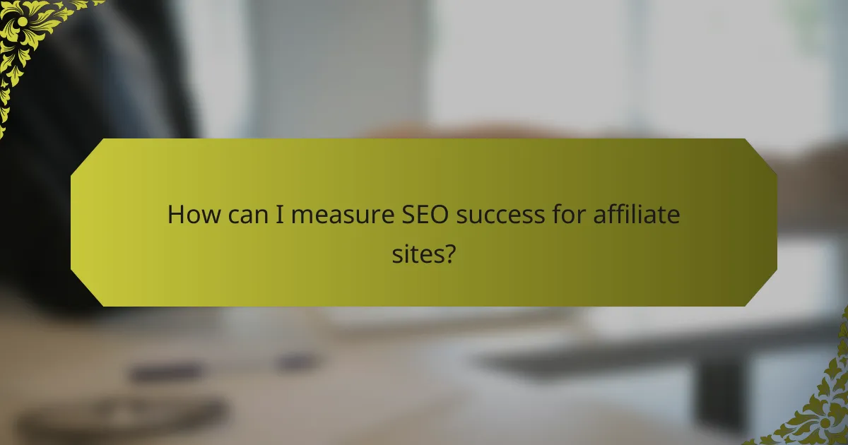 How can I measure SEO success for affiliate sites?