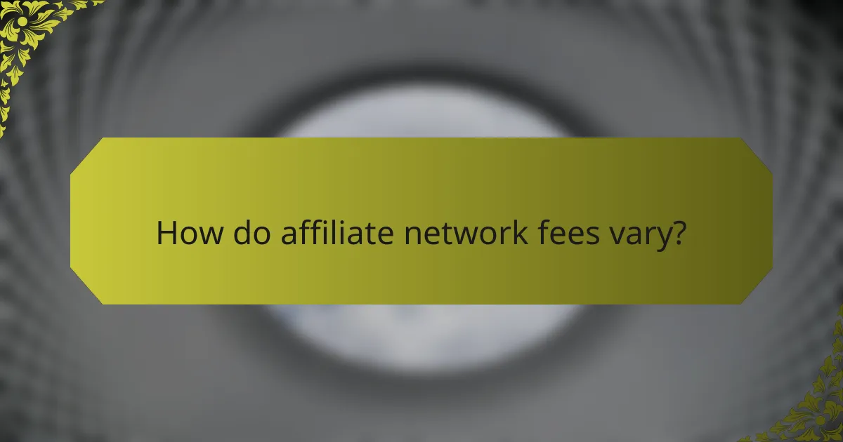 How do affiliate network fees vary?