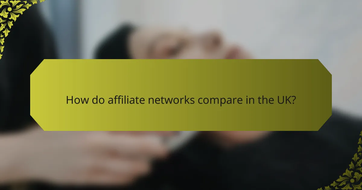 How do affiliate networks compare in the UK?