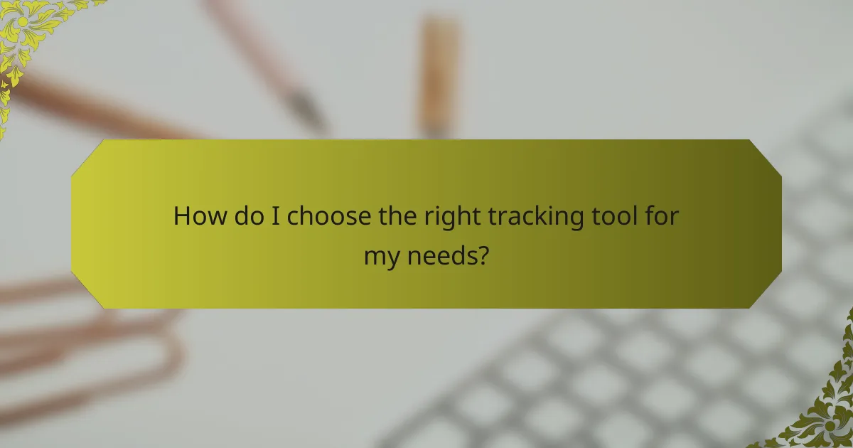 How do I choose the right tracking tool for my needs?