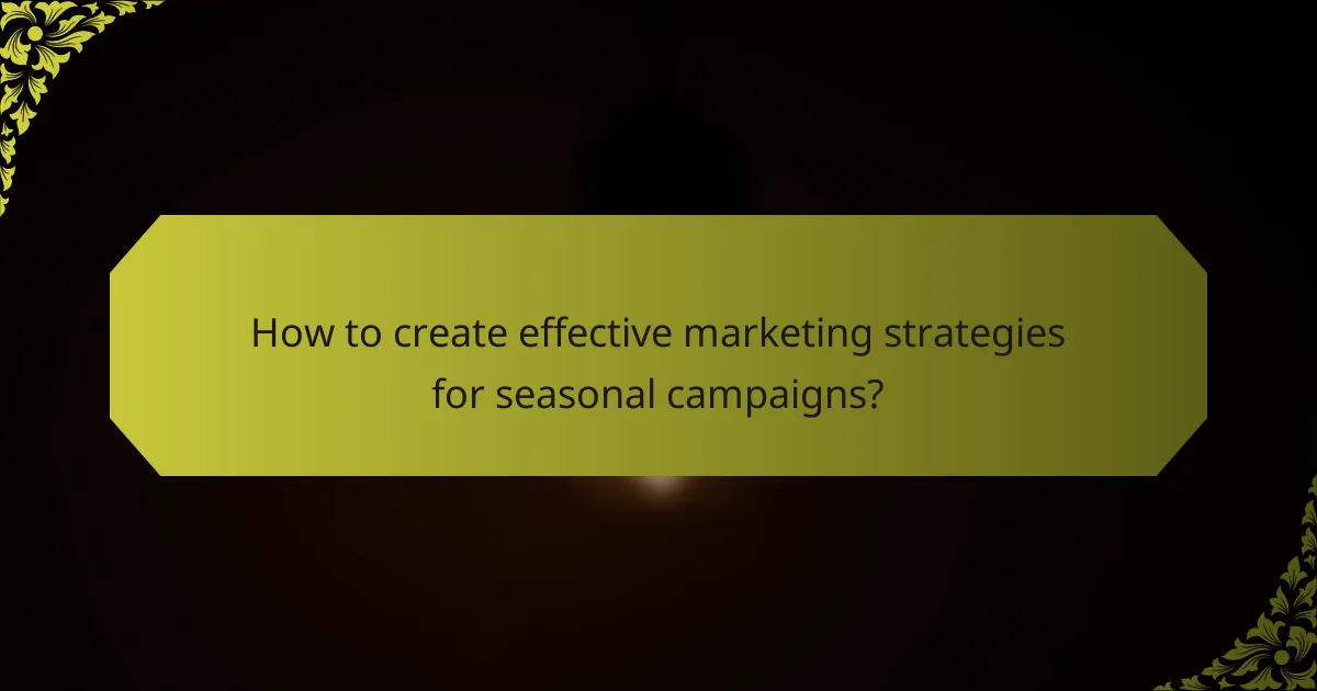 How to create effective marketing strategies for seasonal campaigns?