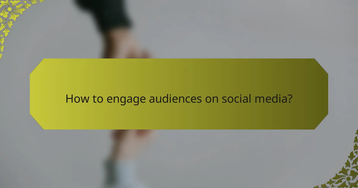 How to engage audiences on social media?