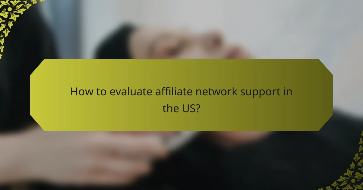 How to evaluate affiliate network support in the US?