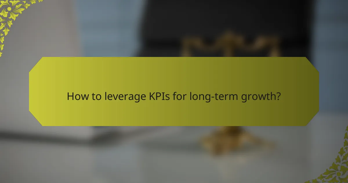 How to leverage KPIs for long-term growth?