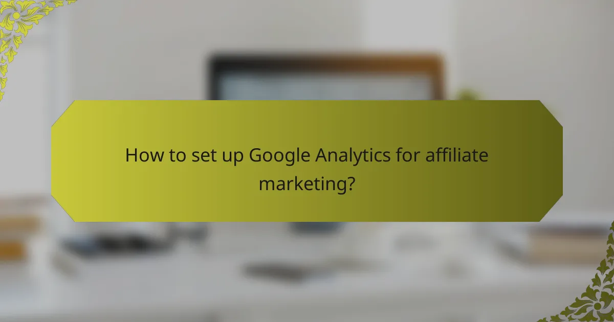 How to set up Google Analytics for affiliate marketing?
