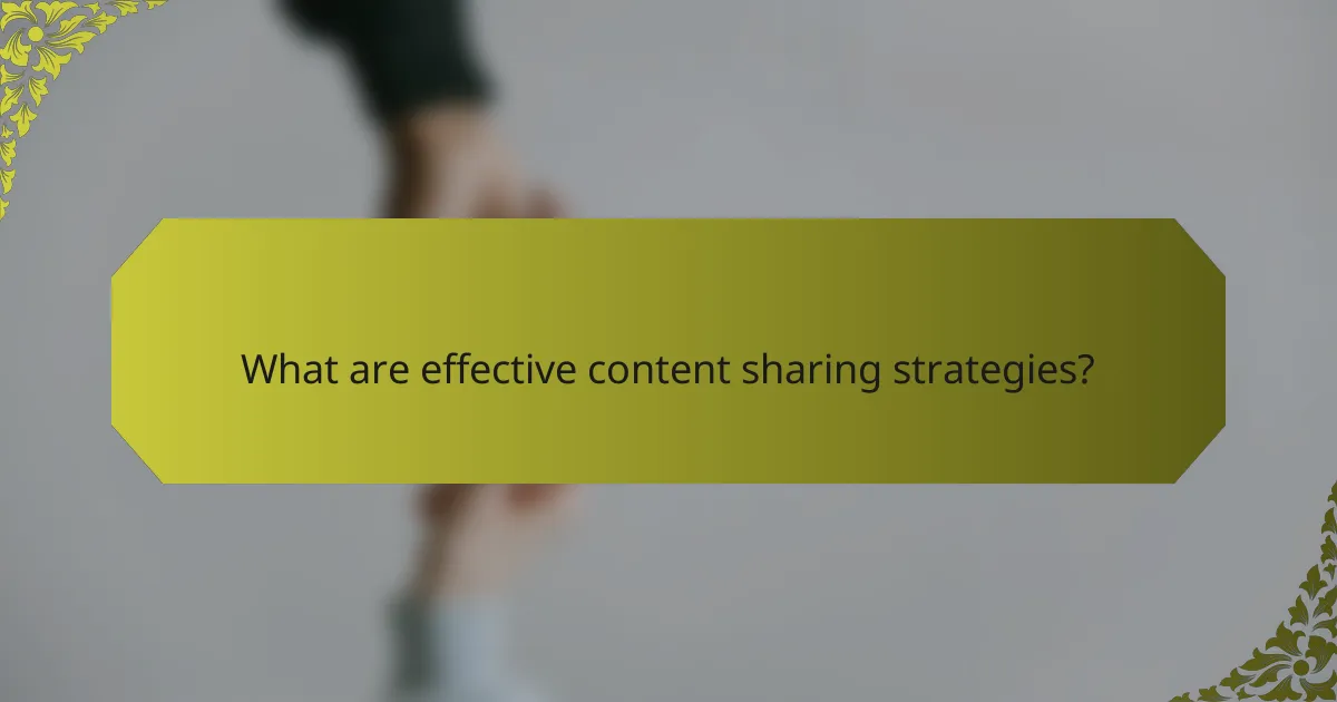 What are effective content sharing strategies?