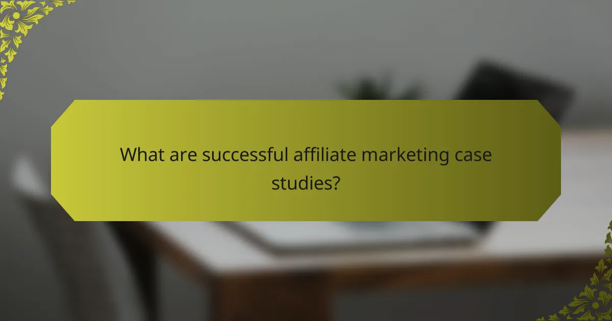 What are successful affiliate marketing case studies?