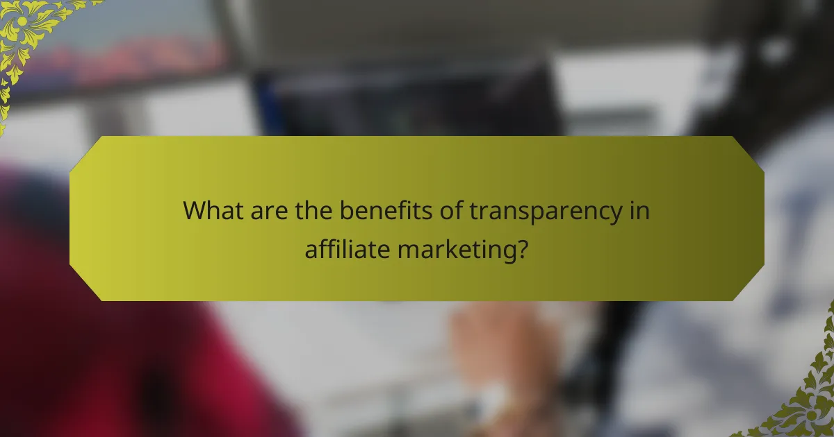 What are the benefits of transparency in affiliate marketing?