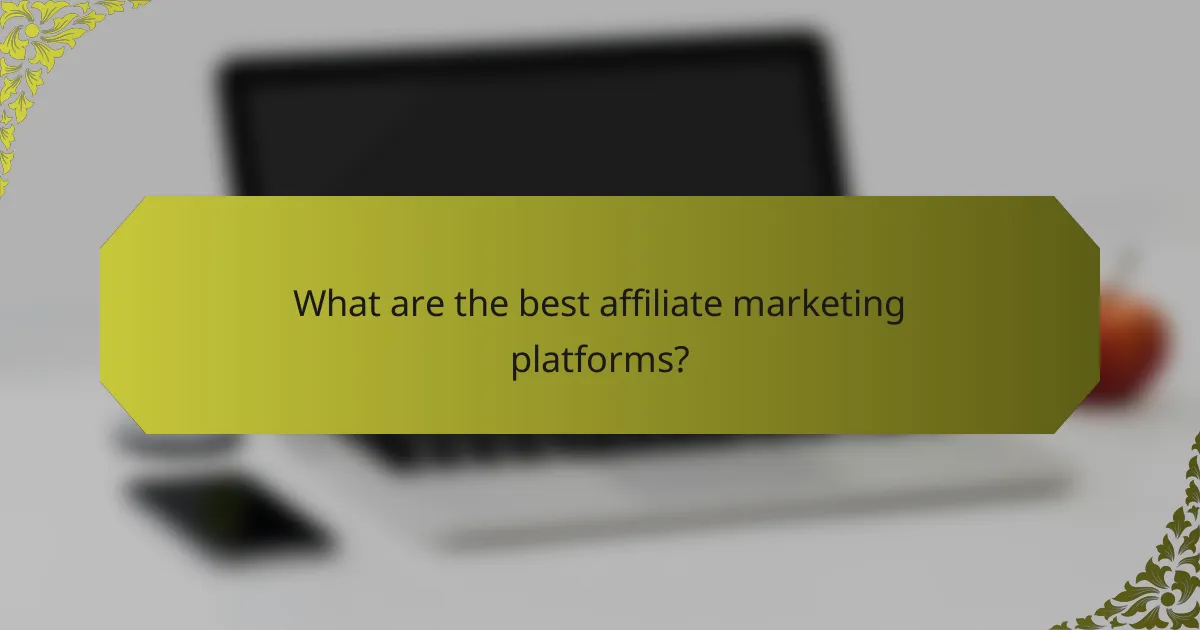 What are the best affiliate marketing platforms?