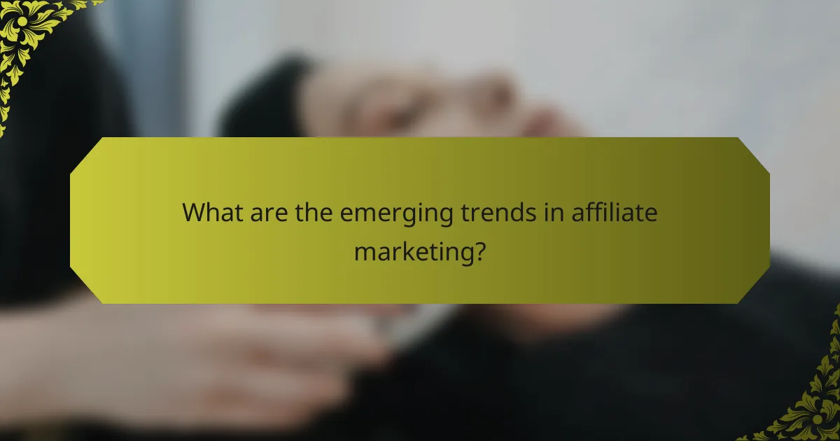 What are the emerging trends in affiliate marketing?
