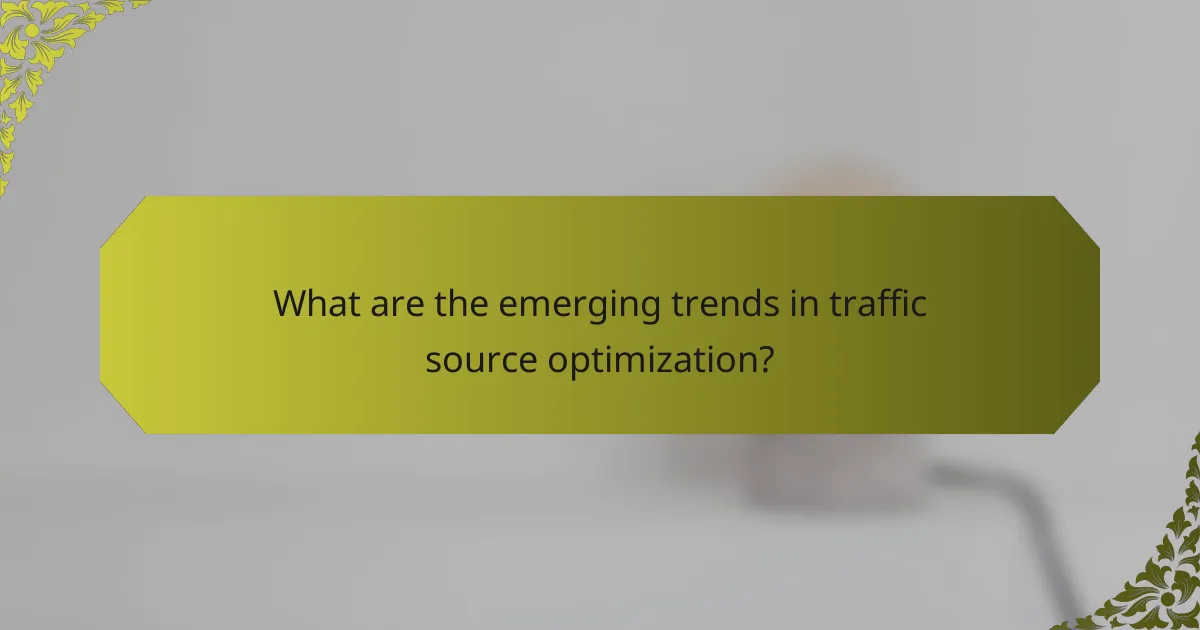 What are the emerging trends in traffic source optimization?