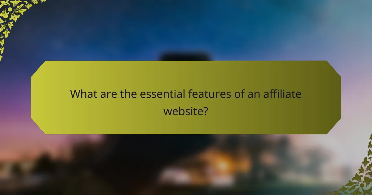 What are the essential features of an affiliate website?