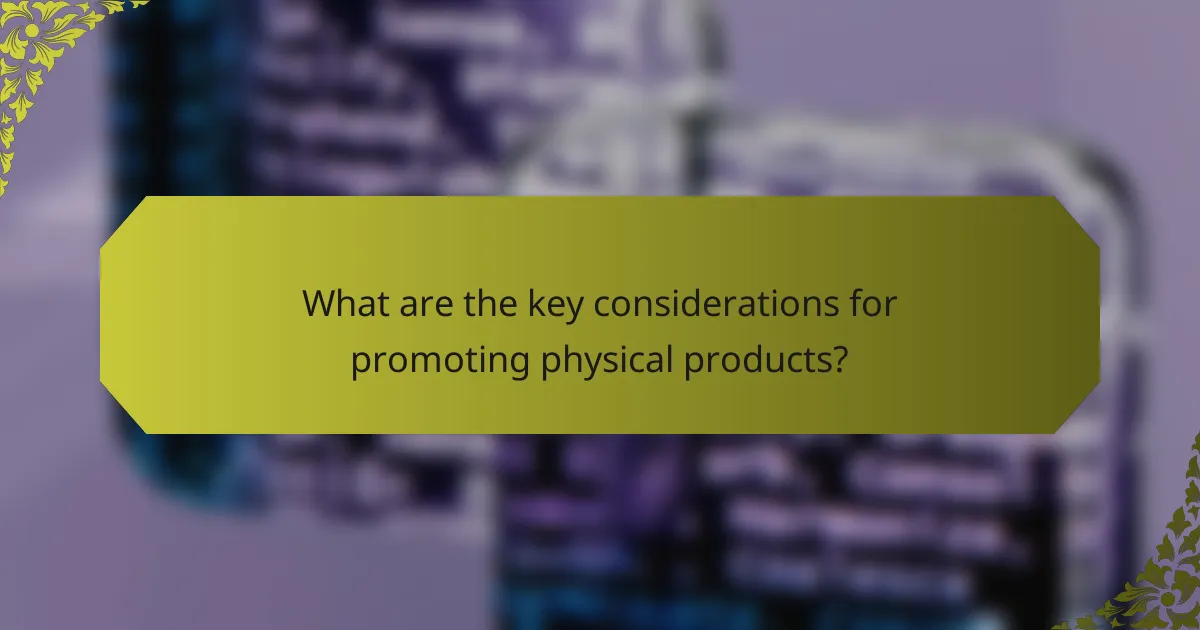 What are the key considerations for promoting physical products?