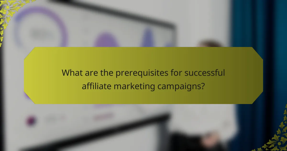 What are the prerequisites for successful affiliate marketing campaigns?