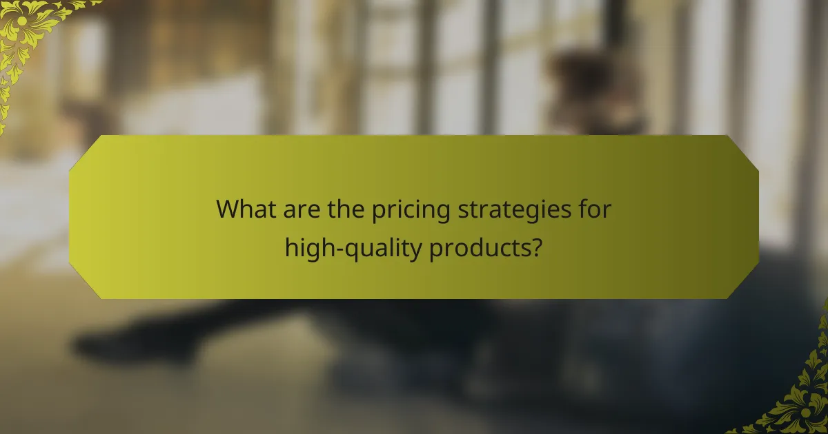 What are the pricing strategies for high-quality products?