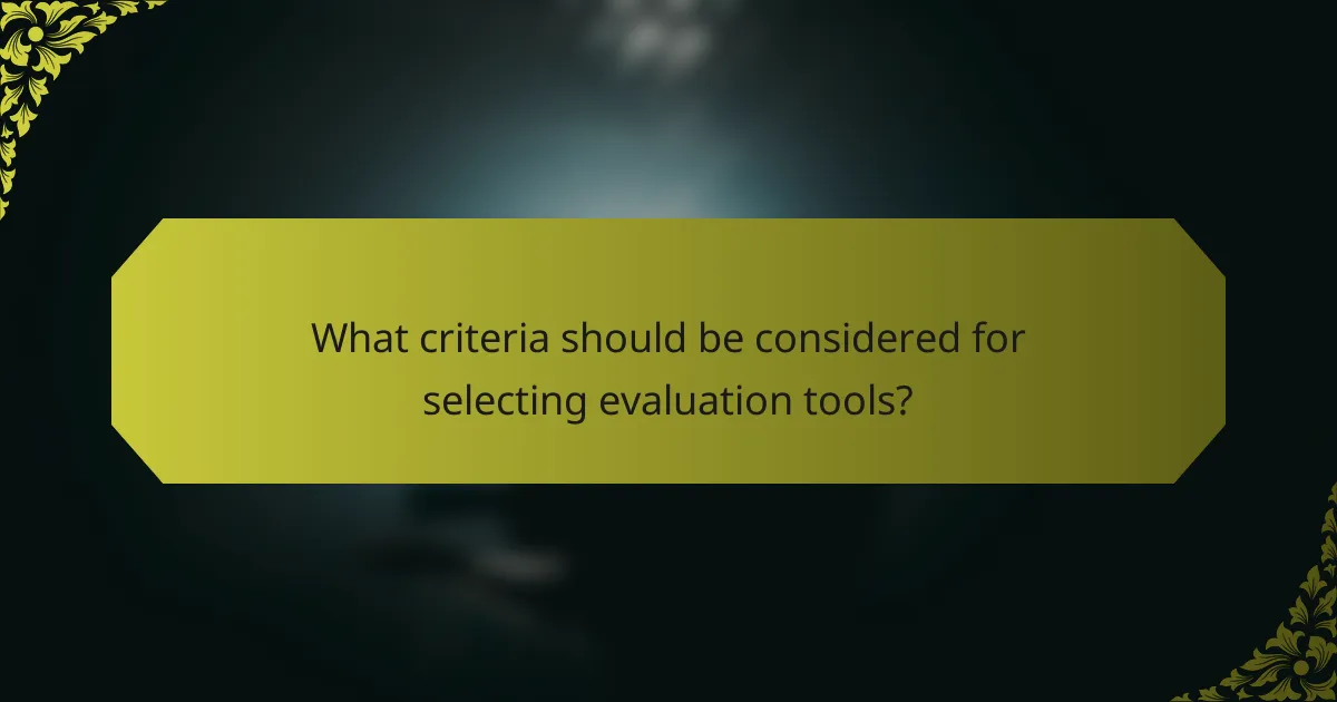 What criteria should be considered for selecting evaluation tools?