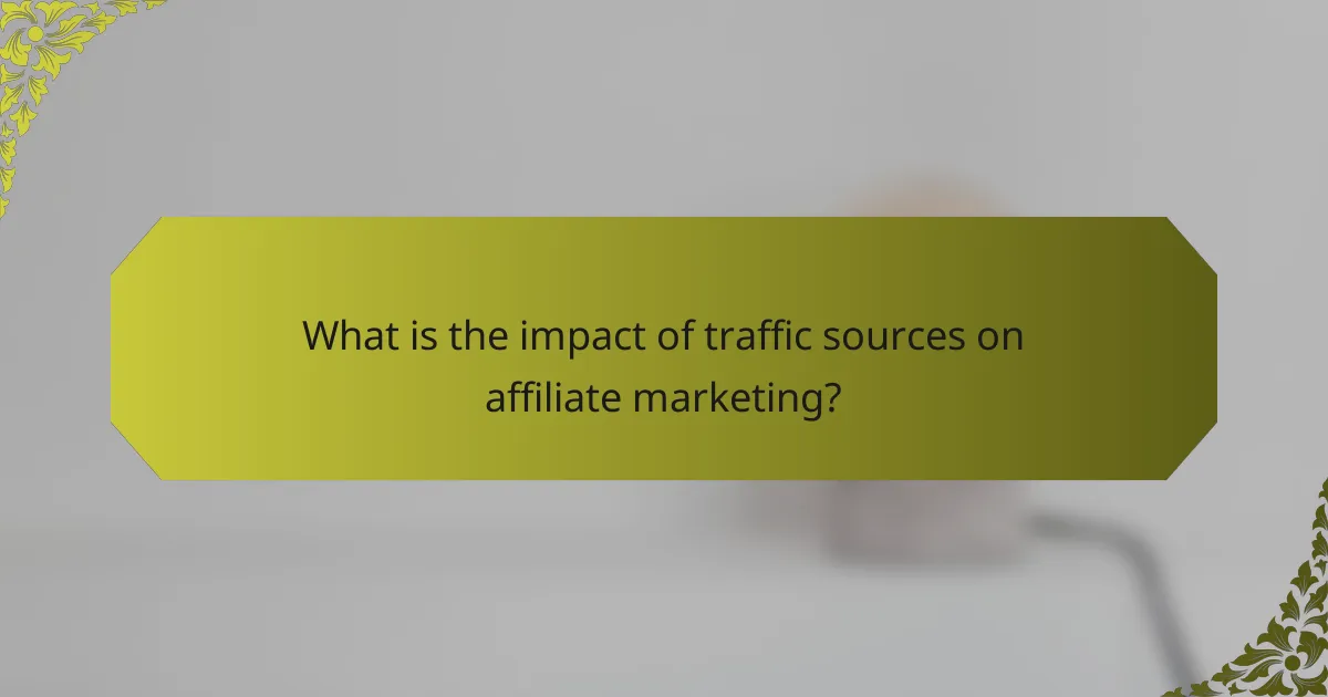 What is the impact of traffic sources on affiliate marketing?