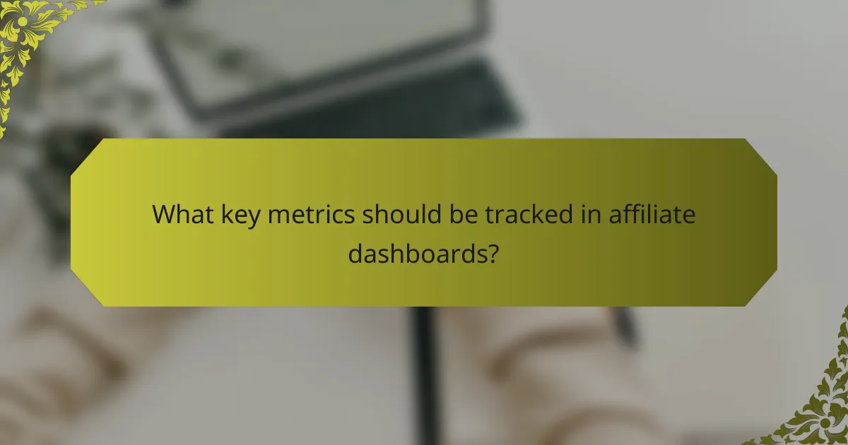 What key metrics should be tracked in affiliate dashboards?