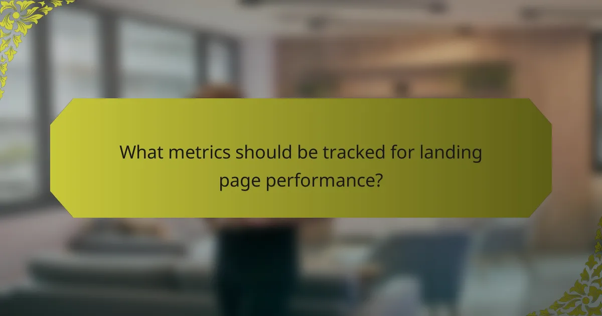 What metrics should be tracked for landing page performance?