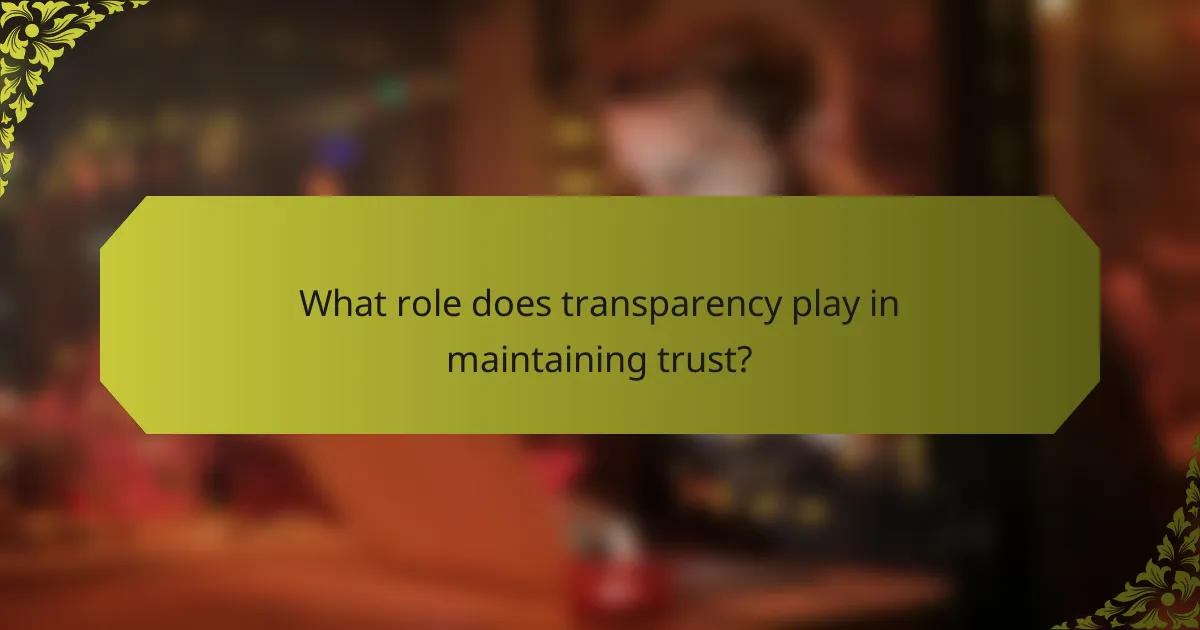 What role does transparency play in maintaining trust?