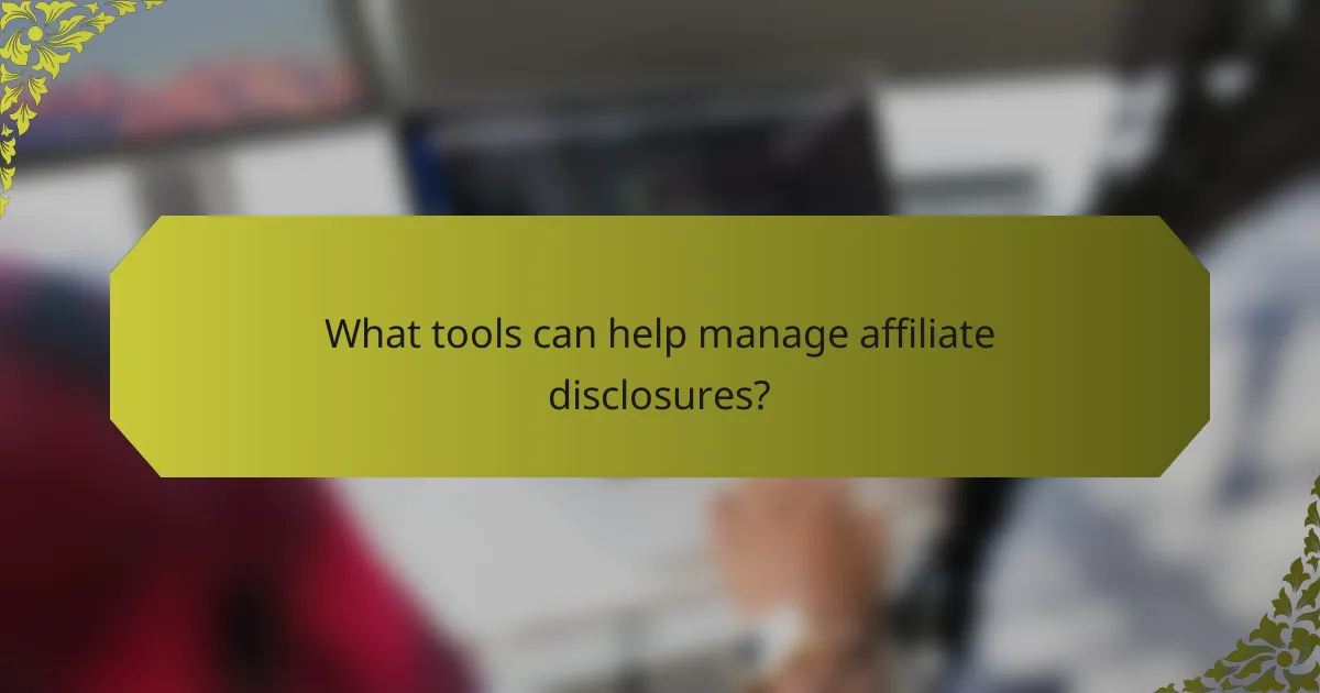 What tools can help manage affiliate disclosures?
