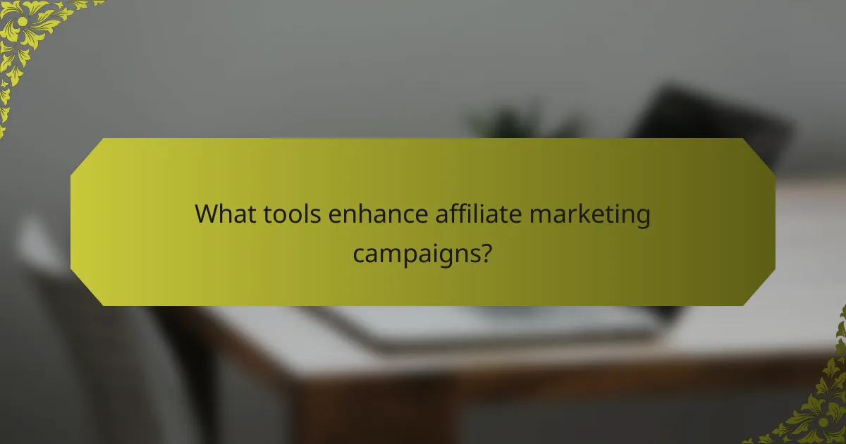 What tools enhance affiliate marketing campaigns?