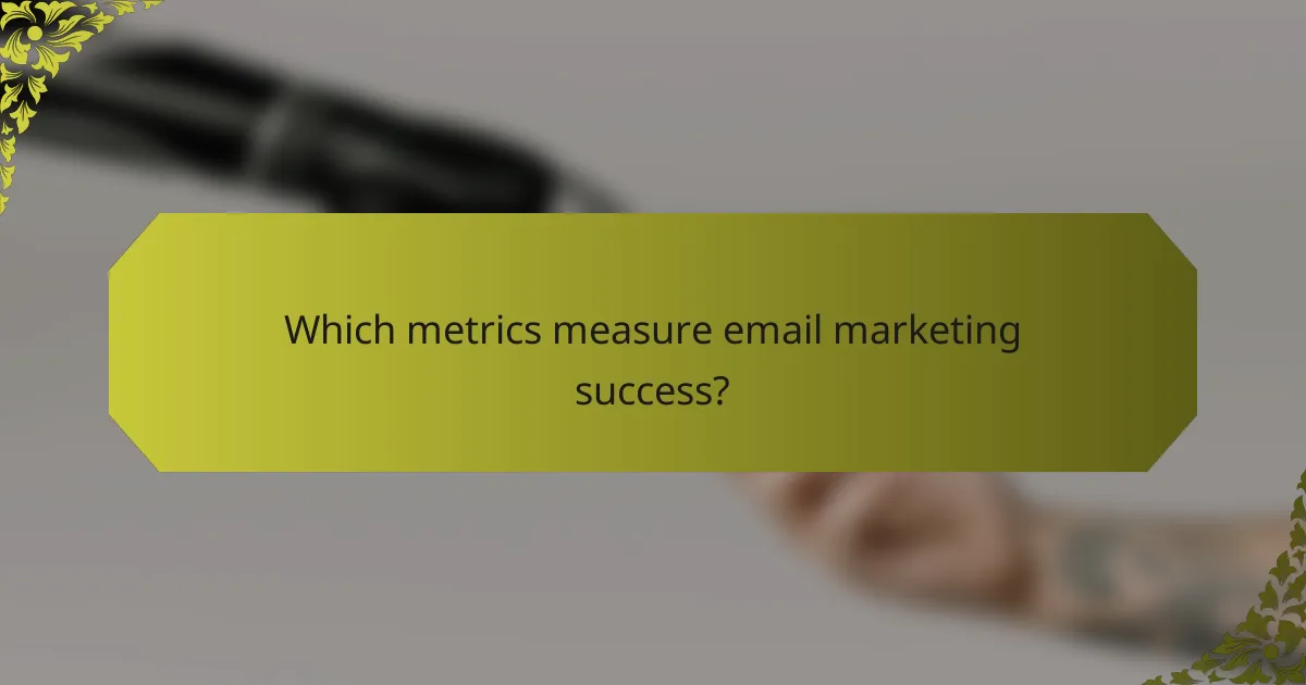 Which metrics measure email marketing success?