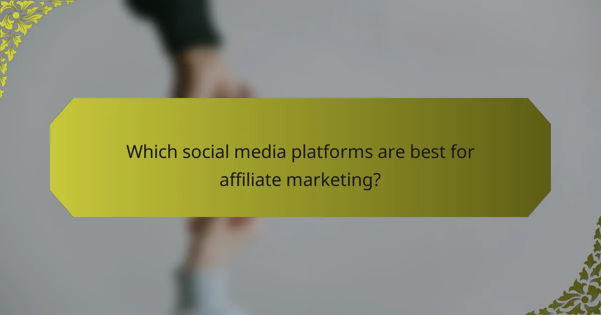 Which social media platforms are best for affiliate marketing?